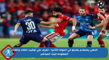 الأهلي يصطدم بفاركو في الجولة الثانية – تعرف على توقيت اللقاء والقناة المفتوحة للبث المباشر
